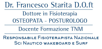 Dott.Francesco Starita - Dottore in Fisioterapia
OSTEOPATA - POSTUROLOGO - Docente Formazione TNM Collaboratore Fisioterapista Nazionale Sci Nautico - Cell. +39 338 5713647